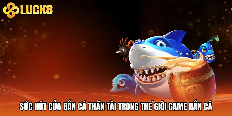 Sức hút của Bắn cá thần tài trong thế giới game